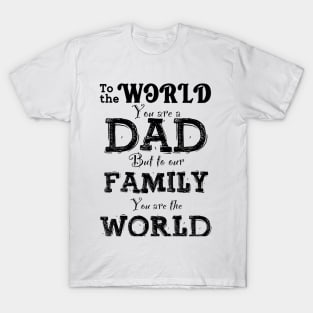 To The World You Are a DAD, But To Our Family You Are The World T-Shirt